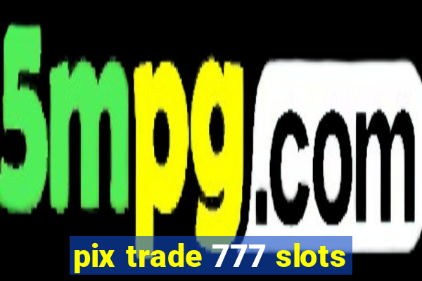 pix trade 777 slots